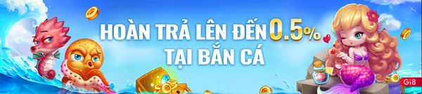 Hoàn trả 0.5% Game bắn cá - Những chương trình khuyến mãi hấp dẫn của Gi8