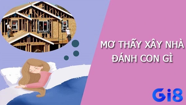 Mơ thấy làm nhà đánh con gì ăn lô đề ngay?