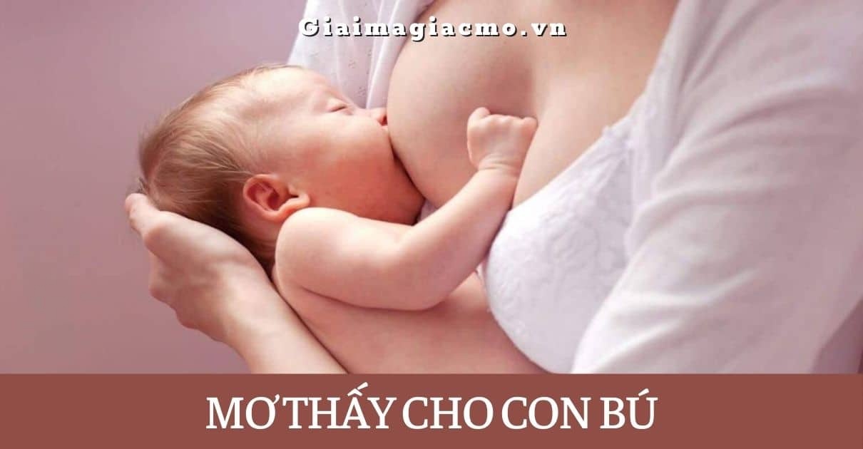 Nằm mơ thấy cho con bú đánh số gì? Tốt hay xấu?