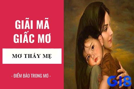 Thấy mẹ trong giấc mơ có các chi tiết cần bạn chú ý.