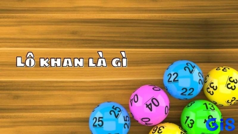 Cùng Gi8 tìm hiểu lô khan là gì 