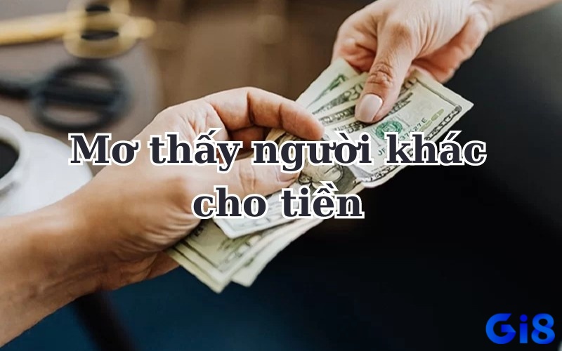 Mơ thấy người cho tiền đánh đề con gì?