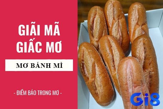 Thấy an bánh mì khi ngủ mơ có những hoàn cảnh khác nhau cần anh em chú ý.